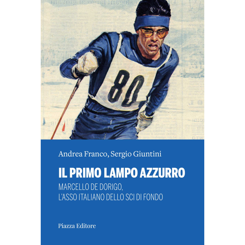 Il primo lampo azzurro. Marcello De Dorigo, l’asso italiano dello sci di fondo