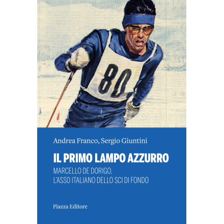 Il primo lampo azzurro. Marcello De Dorigo, l’asso italiano dello sci di fondo